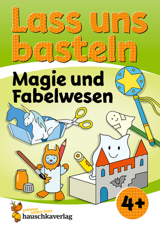 Lass uns basteln – Bastelbuch ab 4 Jahre – Magie und Fabelwesen