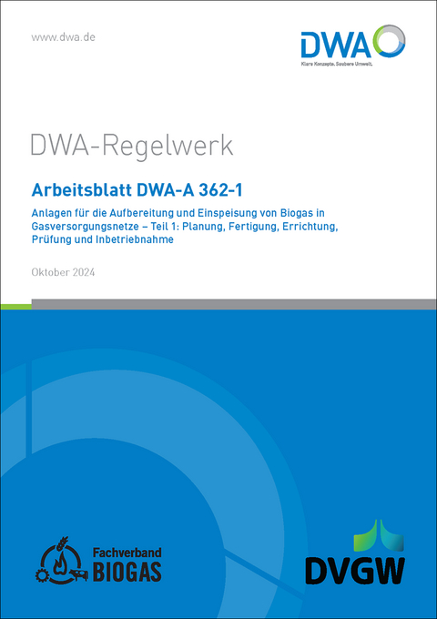 Arbeitsblatt DWA-A 362-1 Anlagen f&uuml;r die Aufbereitung und Einspeisung von Biogas in Gasversorgungsnetze - Teil 1: Planung, Fertigung, Errichtung, Pr&uuml;fung und Inbetriebnahme