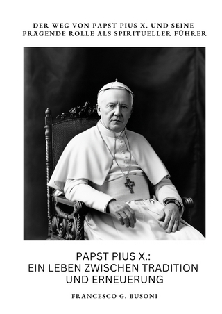 Papst Pius X.: Ein Leben zwischen Tradition und Erneuerung