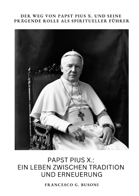 Papst Pius X.: Ein Leben zwischen Tradition und Erneuerung - Francesco G. Busoni
