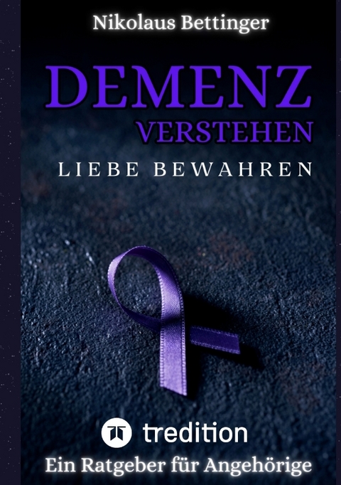Demenz verstehen, Liebe bewahren - Nikolaus Bettinger