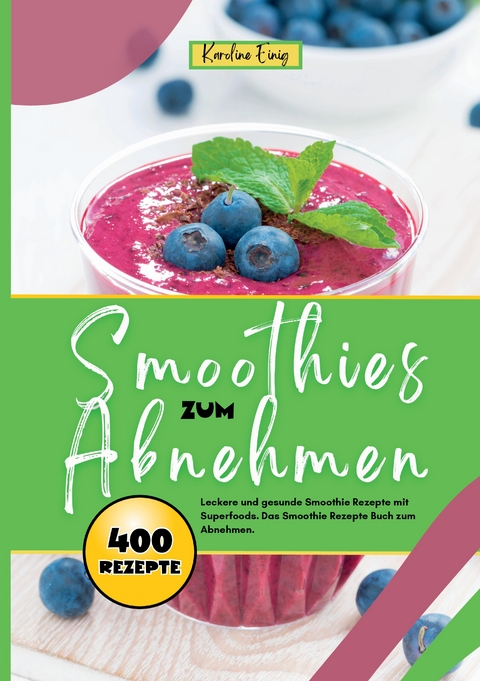 Smoothies zum Abnehmen- 400 Power Rezepte - Karoline Einig