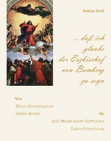 &bdquo;&hellip; da&szlig; ich glaube der Erzbischof von Bamberg zu seyn&ldquo; &ndash; Von Moses Mendelssohns Seelen-Erweis bis Felix Mendelssohn Bartholdys Tizian-Erleuchtung - Andreas Reu&szlig;