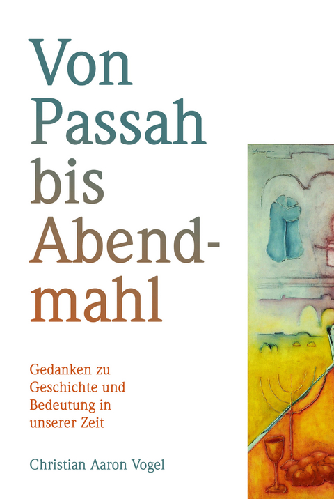Von Passah bis Abendmahl - Christian Aaron Vogel
