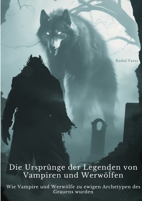 Die Urspr&uuml;nge der Legenden von Vampiren und Werw&ouml;lfen - Radul Varas