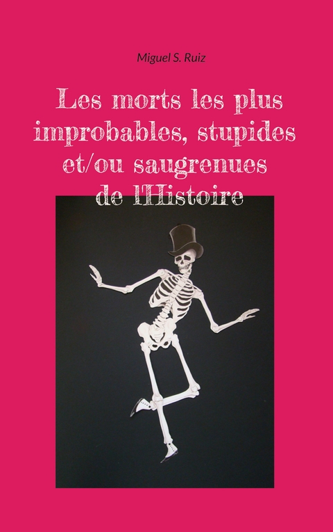 Les morts les plus improbables, stupides et/ou saugrenues de l'Histoire - Miguel S Ruiz