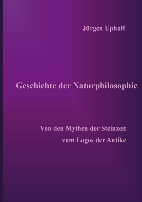 Geschichte der Naturphilosophie - J&uuml;rgen Uphoff