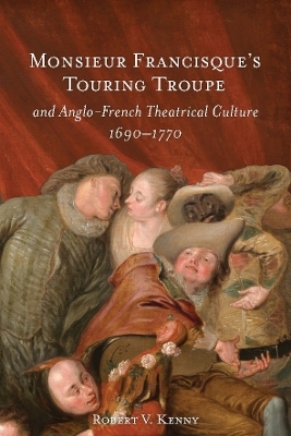 Monsieur Francisque’s Touring Troupe and Anglo-French Theatrical Culture, 1690-1770