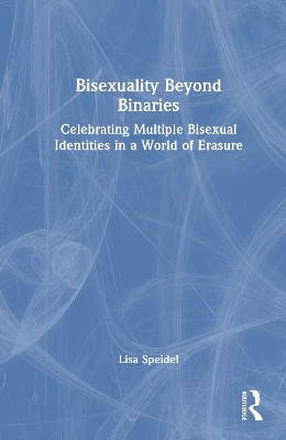 Bisexuality Beyond Binaries - Lisa Speidel