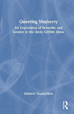 Queering Mayberry - Matthew Thomas-Reid
