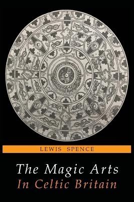 The Magic Arts in Celtic Britain - Lewis Spence