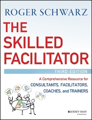 The Skilled Facilitator – A Comprehensive Resource for Consultants, Facilitators, Coaches, and Trainers, 3e
