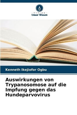 Auswirkungen von Trypanosomose auf die Impfung gegen das Hundeparvovirus - Kenneth Ikejiofor Ogbu