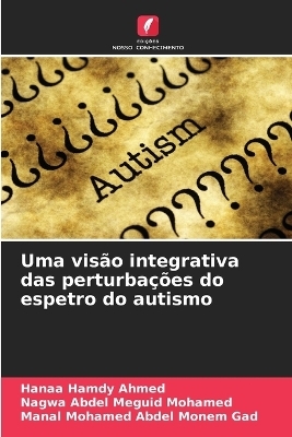 Uma vis&atilde;o integrativa das perturba&ccedil;&otilde;es do espetro do autismo - Hanaa Hamdy Ahmed, Nagwa Abdel Meguid Mohamed, Manal Mohamed Abdel Monem Gad