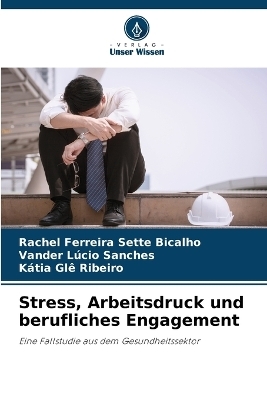 Stress, Arbeitsdruck und berufliches Engagement - Rachel Ferreira Sette Bicalho, Vander L&uacute;cio Sanches, K&aacute;tia Gl&ecirc; Ribeiro