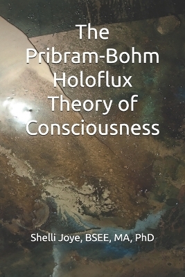 The Pribram-Bohm Holoflux Theory of Consciousness
