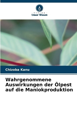 Wahrgenommene Auswirkungen der &Ouml;lpest auf die Maniokproduktion - Chizoba Kanu
