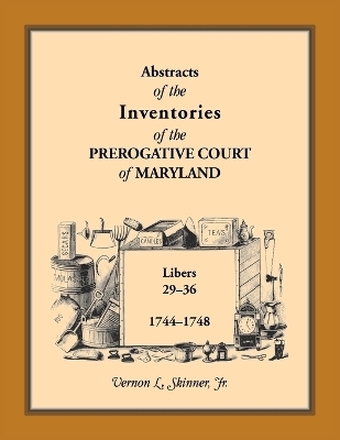 Abstracts of the Inventories of the Prerogative Court of Maryland, 1744-1748 - Vernon Skinner