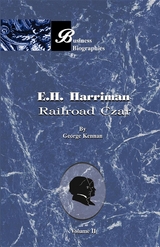 E. H. Harriman: Railroad Czar - George F Kennan