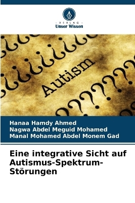 Eine integrative Sicht auf Autismus-Spektrum-St&ouml;rungen - Hanaa Hamdy Ahmed, Nagwa Abdel Meguid Mohamed, Manal Mohamed Abdel Monem Gad