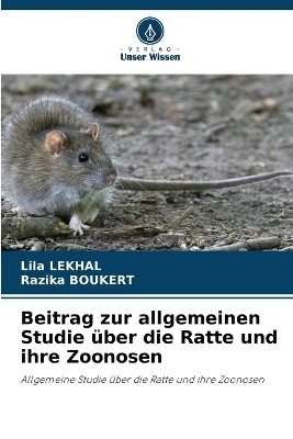 Beitrag zur allgemeinen Studie &uuml;ber die Ratte und ihre Zoonosen - Lila Lekhal, Razika Boukert