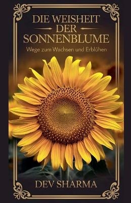 Die Weisheit der Sonnenblume Wege zum Wachsen und Erblühen - Dev Sharma