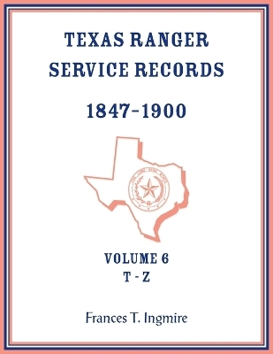 Texas Ranger Service Records, 1847-1900, Volume 6, T-Z - Frances Ingmire