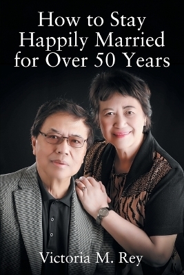How to Stay Happily Married for Over 50 Years - Victoria M Rey