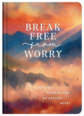 Break Free from Worry: Devotional Prayers for an Anxious Heart - Donna K Maltese