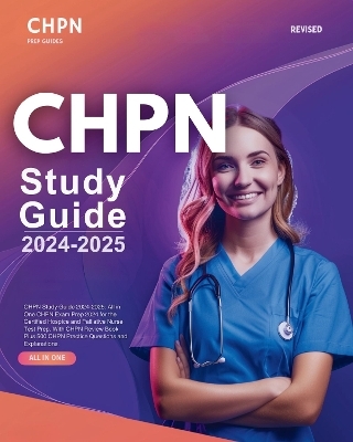 CHPN Study Guide 2024-2025: All in One CHPN Exam Prep 2024 for the Certified Hospice and Palliative Nurse Test Prep. With CHPN Review Book Plus 500 CHPN Practice Questions and Explanations.