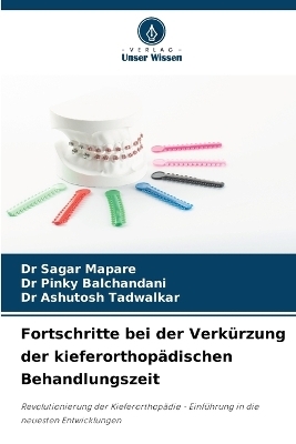 Fortschritte bei der Verk&uuml;rzung der kieferorthop&auml;dischen Behandlungszeit - Dr Sagar Mapare, Dr Pinky Balchandani, Dr Ashutosh Tadwalkar