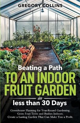 Beating a Path to an Indoor Fruit Garden in Less Than 30 Days - Gregory Collins