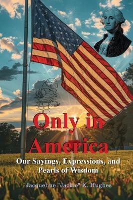 Only in America - Jacqueline K Jackie Hughes