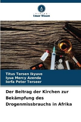 Der Beitrag der Kirchen zur Bek&auml;mpfung des Drogenmissbrauchs in Afrika - Titus Tersen Ikyuve, Iyua Mercy Azenda, Iorfa Peter Terseer