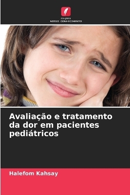 Avalia&ccedil;&atilde;o e tratamento da dor em pacientes pedi&aacute;tricos - Halefom Kahsay