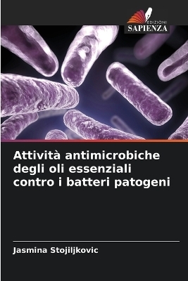 Attivit&agrave; antimicrobiche degli oli essenziali contro i batteri patogeni - Jasmina Stojiljkovic