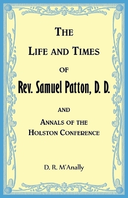 The Life and Times of Rev. Samuel Patton, D. D., and Annals of Holston Conference - D M'Anally