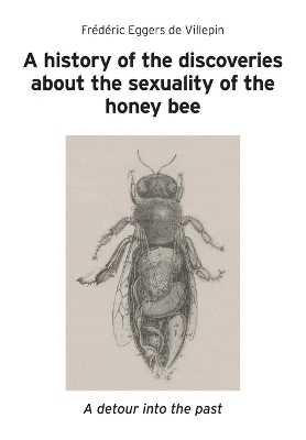 A history of the discoveries about the sexuality of the honey bee - Fr&eacute;d&eacute;ric Eggers de Villepin