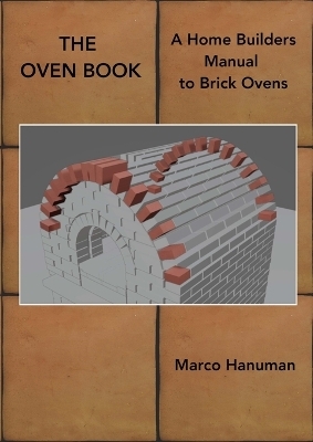 THE OVEN BOOK - A Home Builders Manual for Brick Ovens - Marco Hanuman