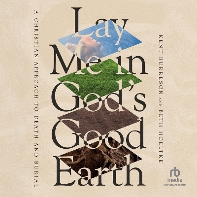 Lay Me in God's Good Earth - Kent Burreson, Beth Hoeltke