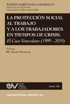 La Protecci&oacute;n Social Al Trabajo Y Los Trabajadores En Tiempos de Crisis. El Caso Venezolano (1999-2019) - Ram&oacute;n Dar&iacute;o Sosa Carvallo