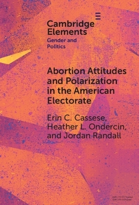Abortion Attitudes and Polarization in the American Electorate - Erin C. Cassese, Heather L. Ondercin, Jordan Randall