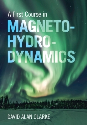 A First Course in Magnetohydrodynamics - David Alan Clarke