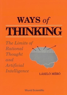 Ways Of Thinking: The Limits Of Rational Thought And Artificial Intelligence - Mero Laszlo