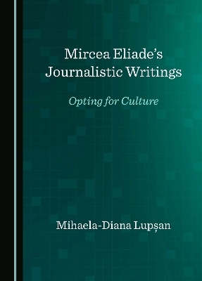 Mircea Eliade&rsquo;s Journalistic Writings - Mihaela-Diana Lupșan