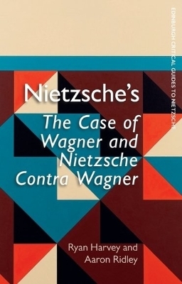 Nietzsche's The Case of Wagner and Nietzsche Contra Wagner - Ryan Harvey, Aaron Ridley