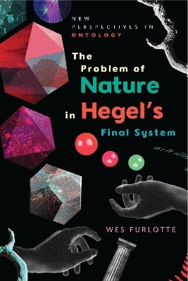 The Problem of Nature in Hegel’s Final System - Wes Furlotte