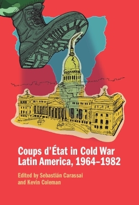 Coups d'&Eacute;tat in Cold War Latin America, 1964&ndash;1982 - 