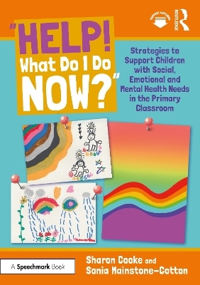 &ldquo;Help! What Do I Do Now?&rdquo;: Strategies to Support Children with Social, Emotional and Mental Health Needs in the Primary Classroom - Sharon Cooke, Sonia Mainstone-Cotton