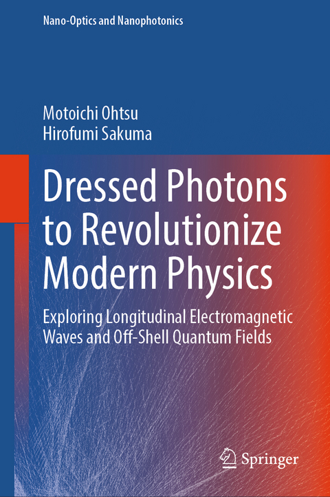 Dressed Photons to Revolutionize Modern Physics - Motoichi Ohtsu, Hirofumi Sakuma